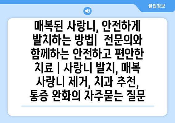 매복된 사랑니, 안전하게 발치하는 방법|  전문의와 함께하는 안전하고 편안한 치료 | 사랑니 발치, 매복 사랑니 제거, 치과 추천, 통증 완화