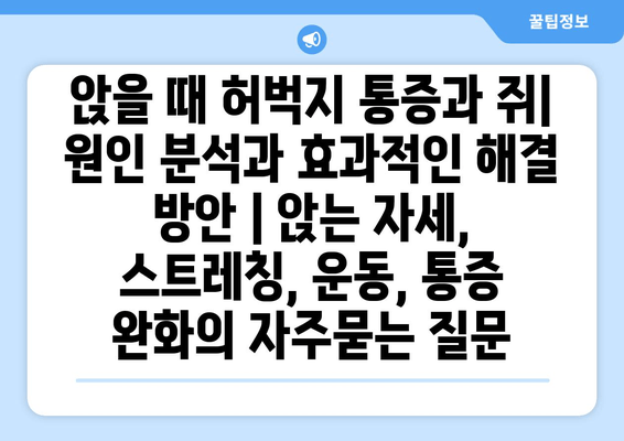 앉을 때 허벅지 통증과 쥐| 원인 분석과 효과적인 해결 방안 | 앉는 자세, 스트레칭, 운동, 통증 완화