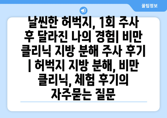 날씬한 허벅지, 1회 주사 후 달라진 나의 경험| 비만 클리닉 지방 분해 주사 후기 | 허벅지 지방 분해, 비만 클리닉, 체험 후기