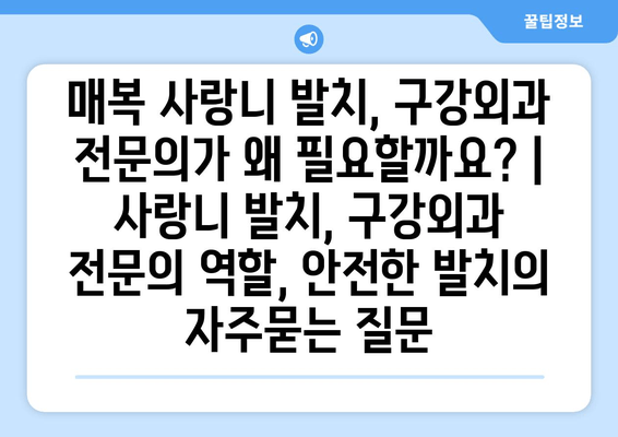 매복 사랑니 발치, 구강외과 전문의가 왜 필요할까요? | 사랑니 발치, 구강외과 전문의 역할, 안전한 발치