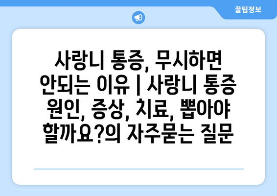 사랑니 통증, 무시하면 안되는 이유 | 사랑니 통증 원인, 증상, 치료, 뽑아야 할까요?