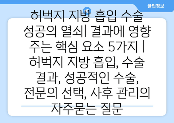 허벅지 지방 흡입 수술 성공의 열쇠| 결과에 영향 주는 핵심 요소 5가지 | 허벅지 지방 흡입, 수술 결과, 성공적인 수술, 전문의 선택, 사후 관리