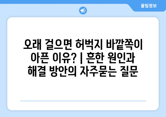 오래 걸으면 허벅지 바깥쪽이 아픈 이유? | 흔한 원인과 해결 방안