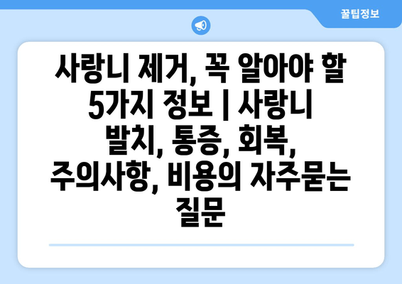 사랑니 제거, 꼭 알아야 할 5가지 정보 | 사랑니 발치, 통증, 회복, 주의사항, 비용