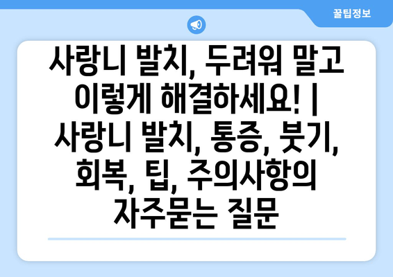 사랑니 발치, 두려워 말고 이렇게 해결하세요! | 사랑니 발치, 통증, 붓기, 회복, 팁, 주의사항