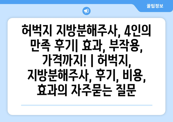 허벅지 지방분해주사, 4인의 만족 후기| 효과, 부작용, 가격까지! | 허벅지, 지방분해주사, 후기, 비용, 효과