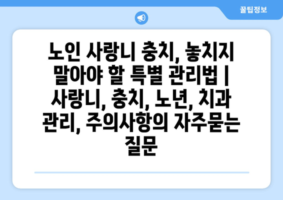 노인 사랑니 충치, 놓치지 말아야 할 특별 관리법 | 사랑니, 충치, 노년, 치과 관리, 주의사항