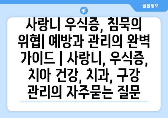 사랑니 우식증, 침묵의 위협| 예방과 관리의 완벽 가이드 | 사랑니, 우식증, 치아 건강, 치과, 구강 관리