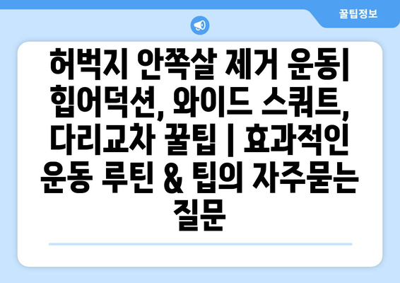 허벅지 안쪽살 제거 운동| 힙어덕션, 와이드 스쿼트, 다리교차 꿀팁 | 효과적인 운동 루틴 & 팁