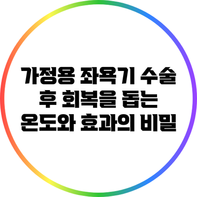 가정용 좌욕기: 수술 후 회복을 돕는 온도와 효과의 비밀