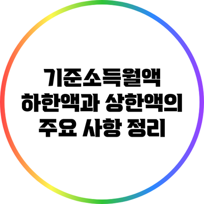 기준소득월액 하한액과 상한액의 주요 사항 정리