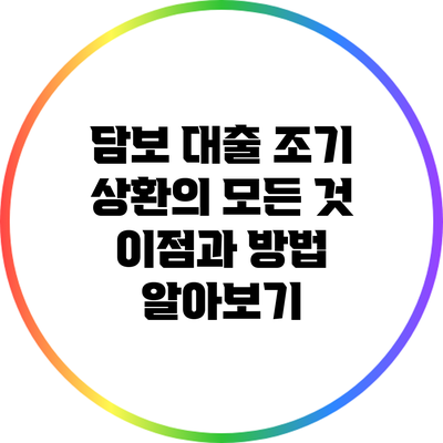 담보 대출 조기 상환의 모든 것: 이점과 방법 알아보기
