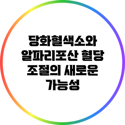 당화혈색소와 알파리포산: 혈당 조절의 새로운 가능성