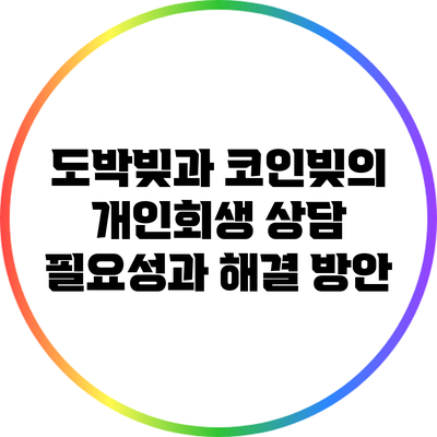 도박빚과 코인빚의 개인회생 상담 필요성과 해결 방안