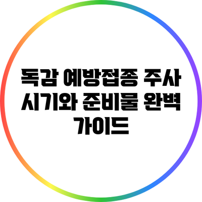 독감 예방접종 주사 시기와 준비물 완벽 가이드