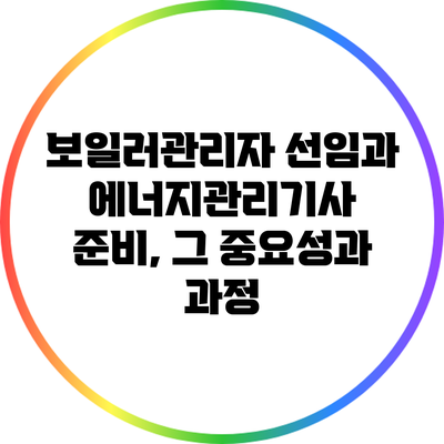 보일러관리자 선임과 에너지관리기사 준비, 그 중요성과 과정