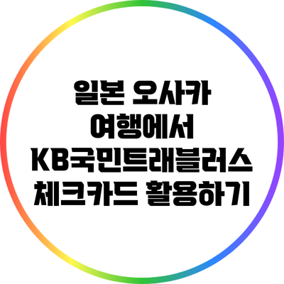 일본 오사카 여행에서 KB국민트래블러스 체크카드 활용하기