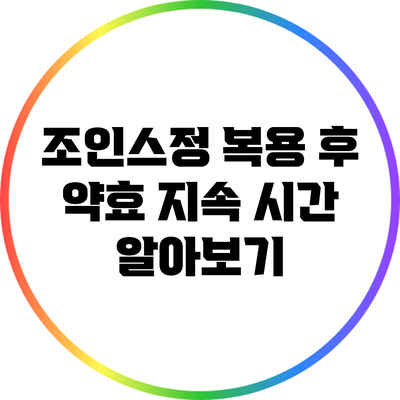 조인스정: 복용 후 약효 지속 시간 알아보기