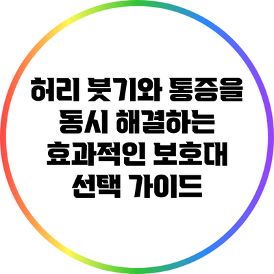 허리 붓기와 통증을 동시 해결하는 효과적인 보호대 선택 가이드