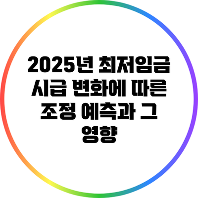 2025년 최저임금 시급 변화에 따른 조정 예측과 그 영향