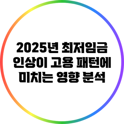 2025년 최저임금 인상이 고용 패턴에 미치는 영향 분석