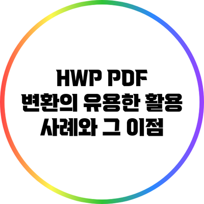 HWP PDF 변환의 유용한 활용 사례와 그 이점