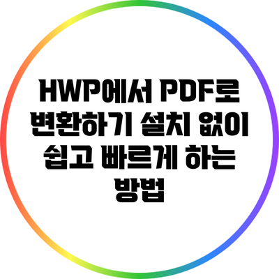 HWP에서 PDF로 변환하기: 설치 없이 쉽고 빠르게 하는 방법