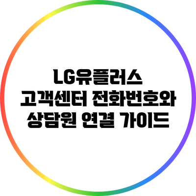 LG유플러스 고객센터 전화번호와 상담원 연결 가이드