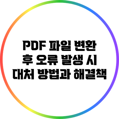 PDF 파일 변환 후 오류 발생 시 대처 방법과 해결책