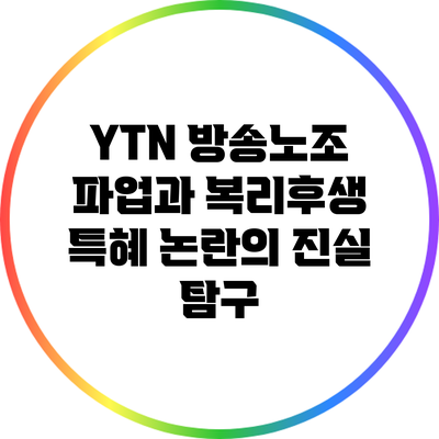YTN 방송노조 파업과 복리후생 특혜 논란의 진실 탐구