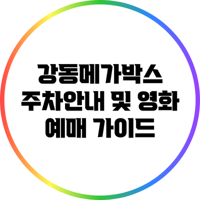강동메가박스 주차안내 및 영화 예매 가이드