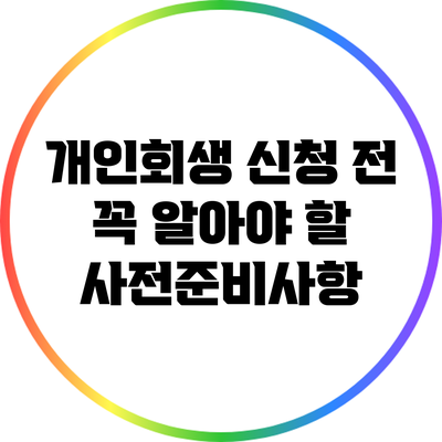 개인회생 신청 전 꼭 알아야 할 사전준비사항