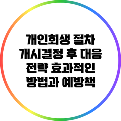 개인회생 절차 개시결정 후 대응 전략: 효과적인 방법과 예방책