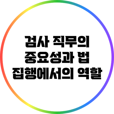 검사 직무의 중요성과 법 집행에서의 역할