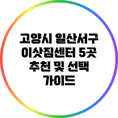 고양시 일산서구 이삿짐센터 5곳 추천 및 선택 가이드