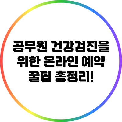 공무원 건강검진을 위한 온라인 예약 꿀팁 총정리!