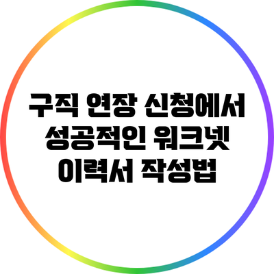 구직 연장 신청에서 성공적인 워크넷 이력서 작성법