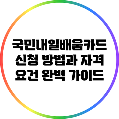 국민내일배움카드 신청 방법과 자격 요건 완벽 가이드