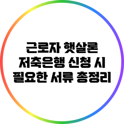 근로자 햇살론 저축은행 신청 시 필요한 서류 총정리