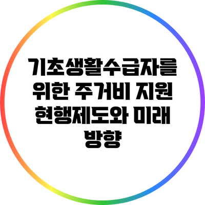 기초생활수급자를 위한 주거비 지원: 현행제도와 미래 방향