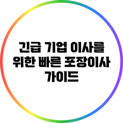 긴급 기업 이사를 위한 빠른 포장이사 가이드