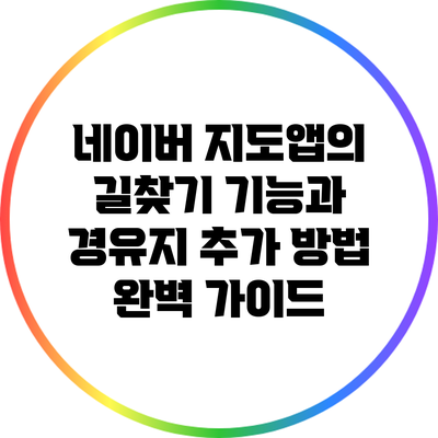 네이버 지도앱의 길찾기 기능과 경유지 추가 방법 완벽 가이드