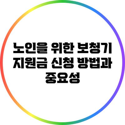 노인을 위한 보청기 지원금 신청 방법과 중요성