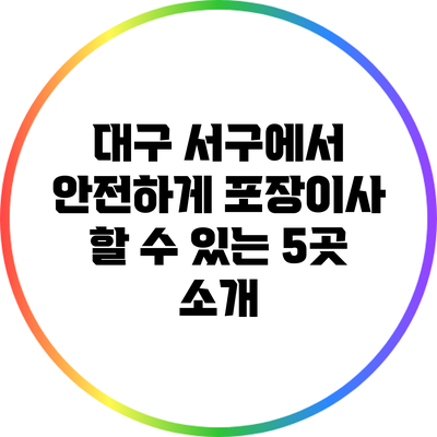 대구 서구에서 안전하게 포장이사 할 수 있는 5곳 소개