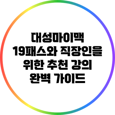 대성마이맥 19패스와 직장인을 위한 추천 강의 완벽 가이드
