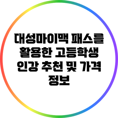 대성마이맥 패스를 활용한 고등학생 인강 추천 및 가격 정보