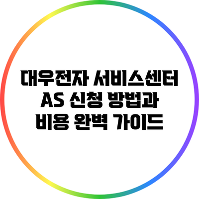 대우전자 서비스센터 A/S 신청 방법과 비용 완벽 가이드