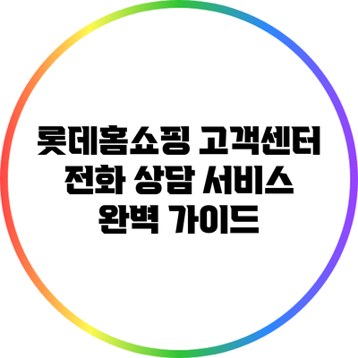 롯데홈쇼핑 고객센터 전화 상담 서비스 완벽 가이드