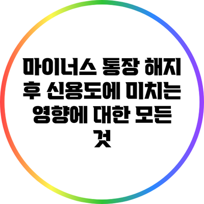 마이너스 통장 해지 후 신용도에 미치는 영향에 대한 모든 것