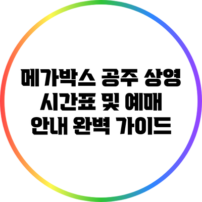 메가박스 공주 상영 시간표 및 예매 안내 완벽 가이드